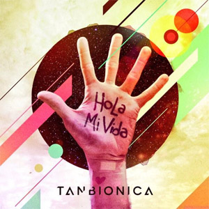 Disco Hola Mi Vida de Tan Biónica